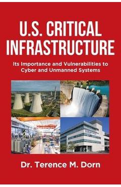 Coperta cărții 'U.S. Critical Infrastructure: Its Importance and Vulnerabilities to Cyber and Unmanned Systems - Terence M. Dorn'