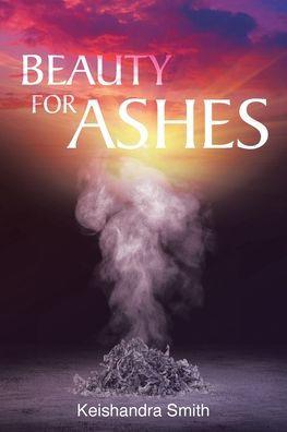 Beauty for Ashes - Keishandra Smith