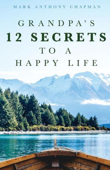 Grandpa's 12 Secrets to a Happy Life - Mark Anthony Chapman