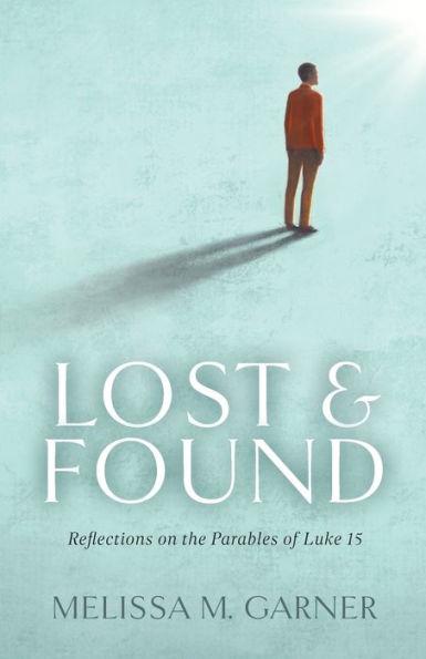 Lost & Found: Reflections on the Parables of Luke 15 - Melissa M. Garner