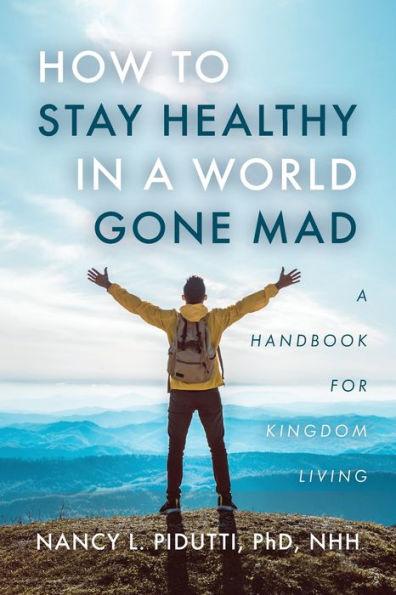 How to Stay Healthy in a World Gone Mad: A Handbook for Kingdom Living - Nhh Pidutti