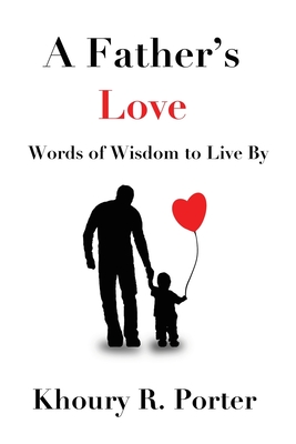 A Father's Love: Words of Wisdom to Live By - Khoury Porter