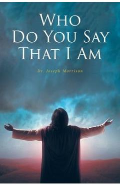 Coperta cărții 'Who Do You Say That I Am - Joseph Morrison'