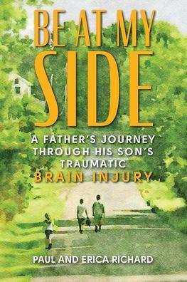 Be at My Side: A Father's Journey Through His Son's Traumatic Brain Injury - Paul Richard