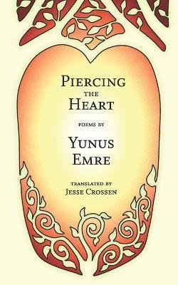 Piercing the Heart: Poems by Yunus Emre - Jesse Crossen