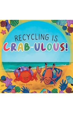 Coperta cărții 'Recycling Is Crab-ulous!: Children's Book About Recycling, Reusing, And Caring For The Environment - Sophie Errante'