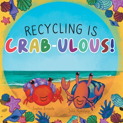 Coperta cărții 'Recycling Is Crab-ulous!: Children's Book About Recycling, Reusing, And Caring For The Environment - Sophie Errante'