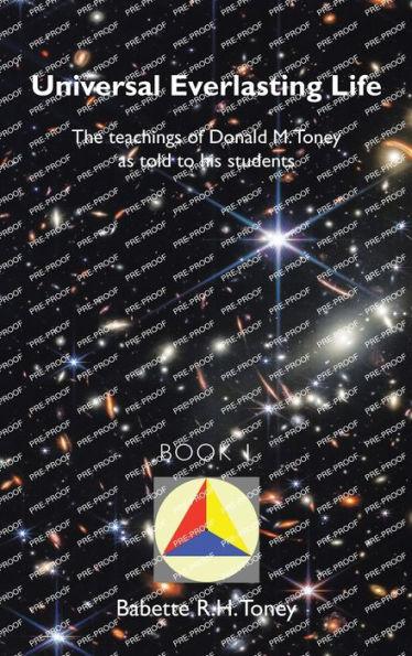 Universal Everlasting Life: The Teachings of Donald M. Toney as Told to His Students - Babette R. H. Toney