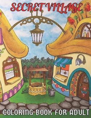 Secret village coloring book for adult: An Adult Coloring Book With Charming Country Scenes, Rustic Landscapes, Cozy Homes, and More!Magical Garden Sc - Emily Rita