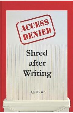Poza produsului Shred after Writing: Write it, release it and let it go! The ultimate book about you - be honest with yourself, laugh, learn and move on. - Ali Porter