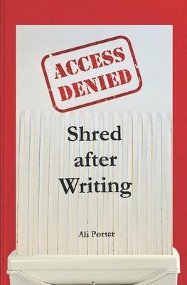 Shred after Writing: Write it, release it and let it go! The ultimate book about you - be honest with yourself, laugh, learn and move on. - Ali Porter