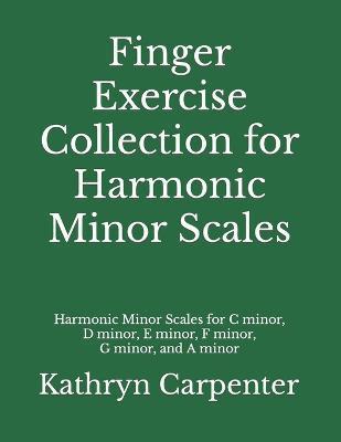 Finger Exercise Collection for Harmonic Minor Scales - Kathryn Lee Carpenter