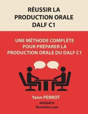 Réussir la production orale du DALF C1: Une méthode complète pour préparer la production orale du DALF C1 - Yann Perrot