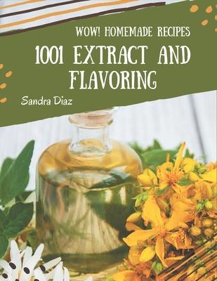 Wow! 1001 Homemade Extract and Flavoring Recipes: Home Cooking Made Easy with Homemade Extract and Flavoring Cookbook! - Sandra Diaz