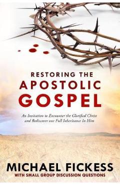 Coperta cărții 'Restoring the Apostolic Gospel: An Invitation to Encounter the Glorified Christ and Rediscover our Full Inheritance in'