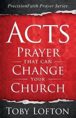 Acts: Prayer That Can Change Your Church - Toby Lofton