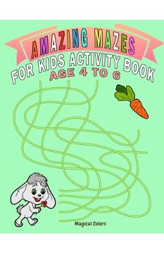 Coperta cărții 'Amazing Mazes For Kids Activity Book Age 4 To 6: Magical Activity Book For Kids Age 4-6 With Fun And Learn - Magical'