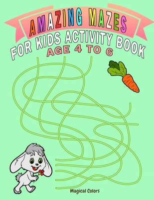 Coperta cărții 'Amazing Mazes For Kids Activity Book Age 4 To 6: Magical Activity Book For Kids Age 4-6 With Fun And Learn - Magical'