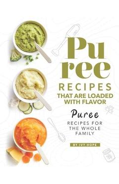 Poza produsului Puree Recipes That are Loaded with Flavor: Puree Recipes for The Whole Family - Ivy Hope