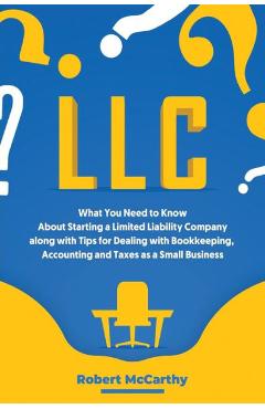 Coperta cărții 'LLC: What You Need to Know About Starting a Limited Liability Company along with Tips for Dealing with Bookkeeping,'