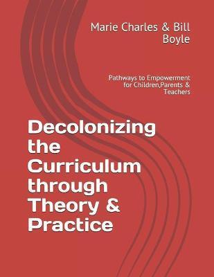 Decolonizing the Curriculum through Theory & Practice: Pathways to Empowerment for Children, Parents & Teachers - Bill Boyle