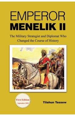 Coperta cărții 'Emperor Menelik II: The Military Strategist and Diplomat Who Changed the Course of History - Tilahun Tassew'