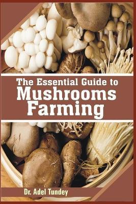 The Essential Guide to Mushroom Farming - Adel Tundey