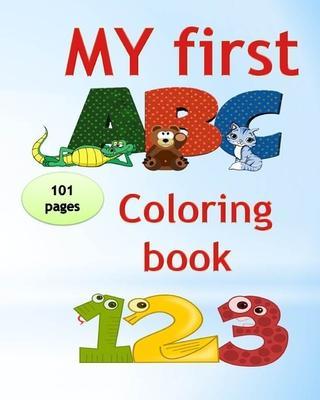 My first abc coloring book 123: An Activity Book for Toddlers and Preschoolers (ages 2,3,4,5) to Fun with Numbers, Letters, Shapes, Colors, tracing an - My First Coloring Book