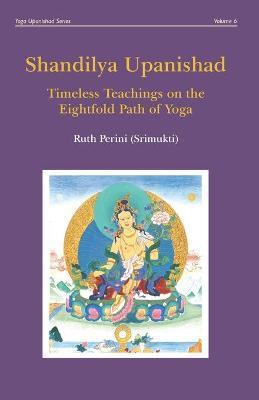 Coperta cărții 'Shandilya Upanishad: Timeless Teachings on the Eightfold Path of Yoga - Ruth Perini'