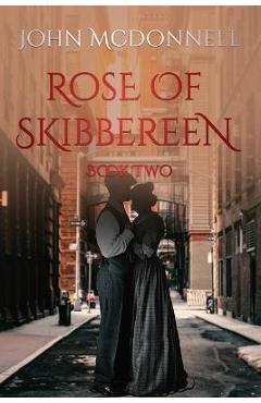 Coperta cărții 'Rose Of Skibbereen Book Two: An Irish American Historical Romance Novel - John Mcdonnell'