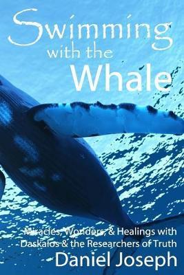 Swimming With The Whale: The Miracles, Wonders and Healings with Daskalos & the Researchers of Truth - Panayiota Atteshli