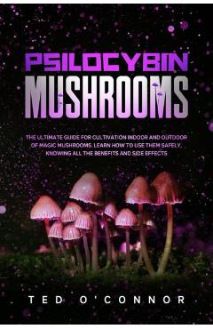 Coperta cărții 'Psilocybin Mushrooms: The Ultimate Guide for Cultivation Indoor and Outdoor of Magic Mushrooms. Learn How to Use Them'