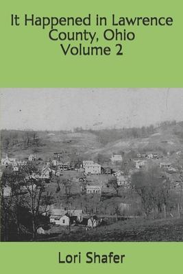 It Happened in Lawrence County, Ohio: volume 2 - Lori Shafer
