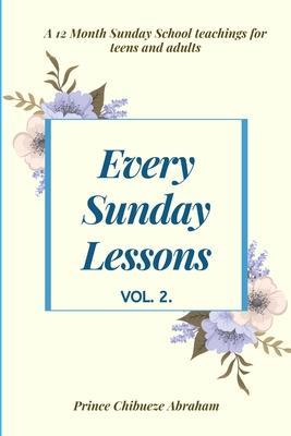 Every Sunday Lessons: A 12 month Sunday School Teachings For Teens and Adults - Prince Chibueze Abraham