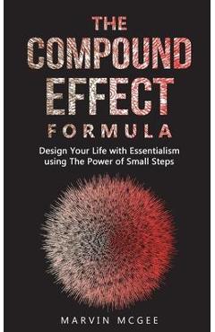 Coperta cărții 'The Compound Effect Formula: Design Your Life with Essentialism using The Power of Small Steps - Marvin Mcgee'