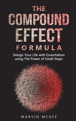Coperta cărții 'The Compound Effect Formula: Design Your Life with Essentialism using The Power of Small Steps - Marvin Mcgee'