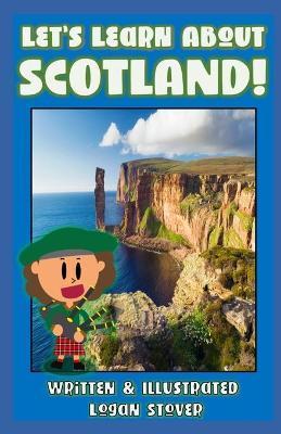 Let's Learn About Scotland! - History book series for children. Learn about Scottish Heritage!: Kid History: Making learning fun! - Logan Stover