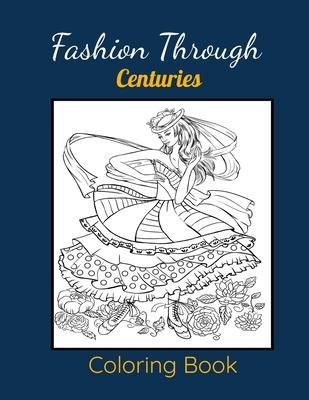 Fashion Through Centuries Coloring Book: A Fabulous Large Print Fashion Coloring Book Including Images of Womens Through Centuries & Cultures Wearing - Yb Coloring Publisher