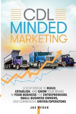 CDL Minded Marketing: 3-Step System to Build, Establish, and Grow Your Brand in your Business for Entrepreneurs, Small Business Owners, and - Cdlforlife Com