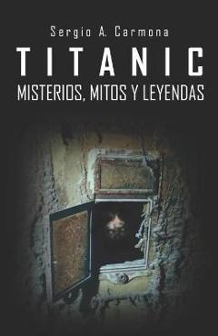 Coperta cărții 'TITANIC - Misterios, Mitos y Leyendas - Sergio A. Carmona'