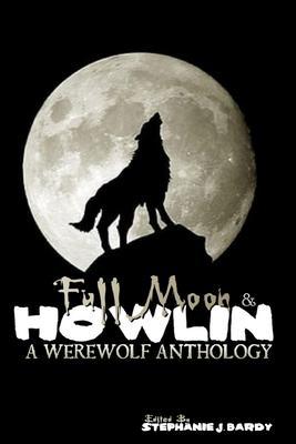 Full Moon & Howlin: A Werewolf Anthology - Stephanie Bardy