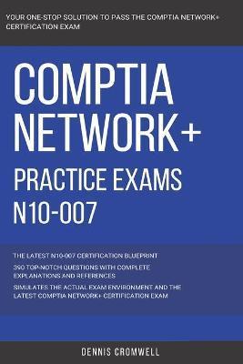 CompTIA: CompTIA Network+: N10-007: Practice Exams N10-007: 390 Top Notch Questions - Dennis Cromwell