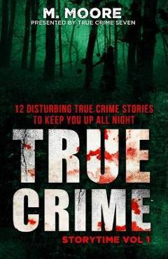 Coperta cărții 'True Crime Storytime Volume 1: 12 Disturbing True Crime Stories to Keep You Up All Night - True Crime Seven'