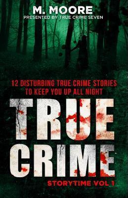 True Crime Storytime Volume 1: 12 Disturbing True Crime Stories to Keep You Up All Night - True Crime Seven