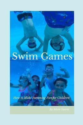 Swim Games: How to make swimming fun for children! - Aileen Swartz