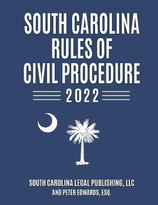 South Carolina Rules of Civil Procedure 2022: Complete Rules in Effect as of February 1, 2022 - Peter Edwards Esq