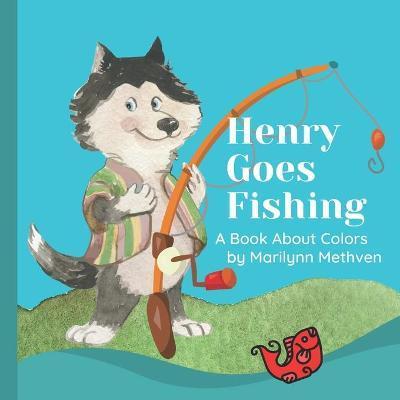 Coperta cărții 'Henry Goes Fishing: A Story About Colors for Kids to Learn While Catching Fish with Henry the Dog. - Marilynn Methven'
