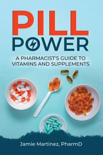 Pill Power: A Pharmacist's Guide to Vitamins and Supplements - Jamie Martinez