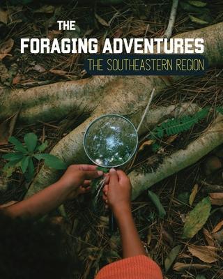 Foraging Adventures in the Southeast: Discovering the Wonders of Nature's Bounty - Jessica A. Ross