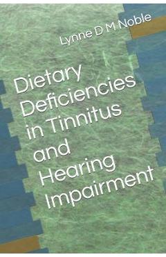 Poza produsului Dietary Deficiencies in Tinnitus and Hearing Impairment - Lynne D. M. Noble